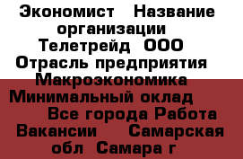 Экономист › Название организации ­ Телетрейд, ООО › Отрасль предприятия ­ Макроэкономика › Минимальный оклад ­ 60 000 - Все города Работа » Вакансии   . Самарская обл.,Самара г.